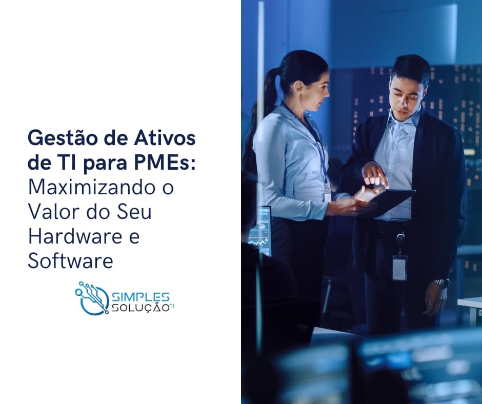 Gestão de Ativos de TI para PMEs: Maximizando o Valor do Seu Hardware e Software